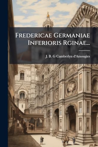 Fredericae Germaniae Inferioris Rginae... (Latin Edition)