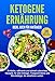 KETOGENE ERNÄHRUNG: Einfache und schnell zubereitete Rezepte, für alle, die abnehmen wollen.