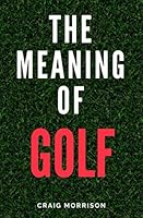 The Meaning of Golf 1092904611 Book Cover