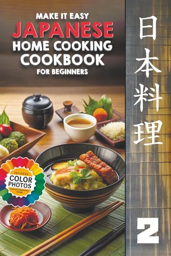Make It Easy Japanese Home Cooking Cookbook for Beginners: Japanese Meals Made Simple (Japanese Home Cooking Cookbook Series for Beginners: Simple Recipes Made Easy) Paperback – 13 May 2024