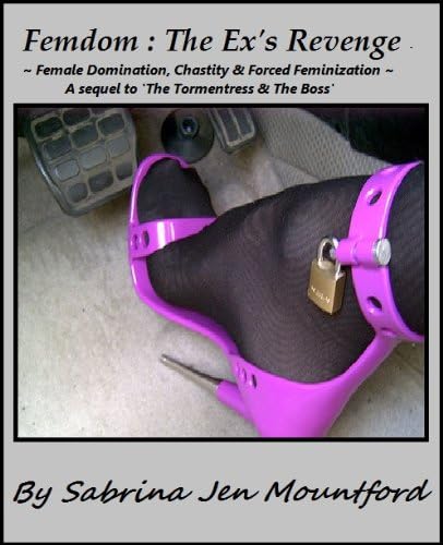 Femdom : The Ex's Revenge : Forced Feminization, Femdom, Chastity & Slavery (Femdom : Female Dominationm, Forced Feminization, Chastity & Slavery)
