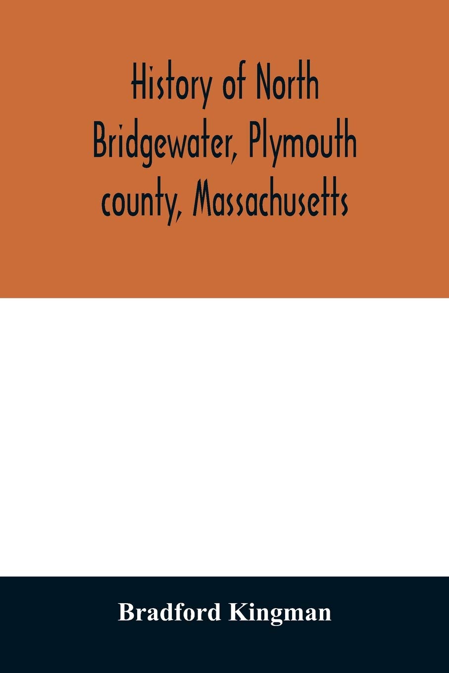 History of North Bridgewater, Plymouth county, Massachusetts: from its first settlement to the present time, with family registers.