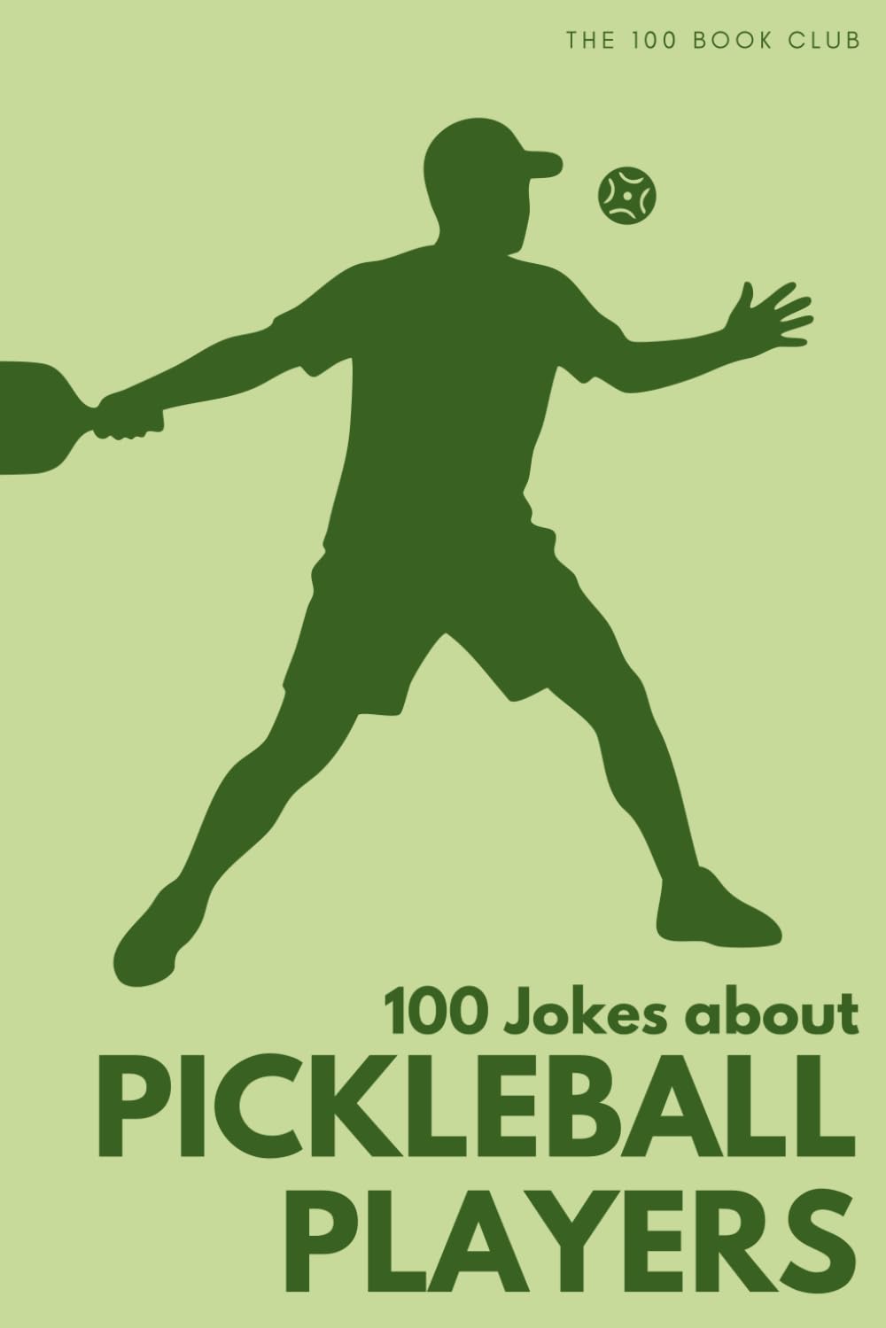 100 Funny Jokes About Pickleball Players: The Ultimate Humour Book for Paddlers: Laugh-Out-Loud Jokes About Kitchen Shots, Dinking & Everything ... Else Mad (100 Jokes about Everything!)