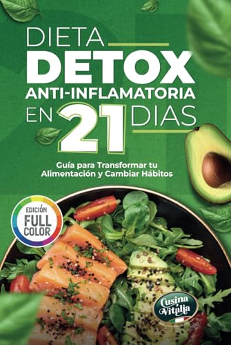 Dieta Detox Antiinflamatoria en 21 Días para Recuperar tu Energía y Mejorar tu Digestión: Guía Práctica con 3 Semanas de Recetas para Transformar tu Alimentación y Crear Hábitos Saludables