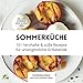Sommerküche: 101 herzhafte und süße Rezepte für unvergessliche Grillabende - Inklusive Dips, Getränke, Deko & Spielideen
