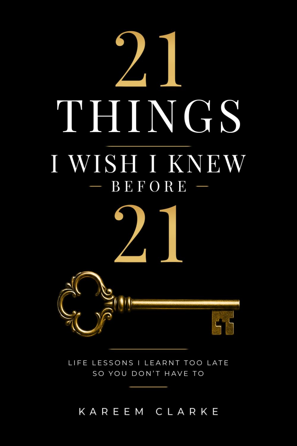 21 THINGS I WISH I KNEW BEFORE 21: LIFE LESSONS I LEARNED TOO LATE SO YOU DON'T HAVE TO