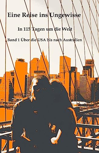 Eine Reise ins Ungewisse: In 115 Tagen um die Welt (Ueber die USA bis nach Australien) (German Edition)