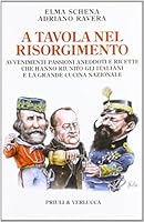 A tavola nel Risorgimento. Avvenimenti passioni aneddoti e ricette che hanno riunito gli italiani e la grande cucina nazionale 8880685090 Book Cover