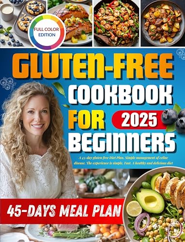 Gluten-Free Cookbook for Beginners：A 45-day Gluten Free Diet Plan. Simple Management of Celiac Disease. The Experience is Simple. Fast. A Healthy and Delicious Diet.