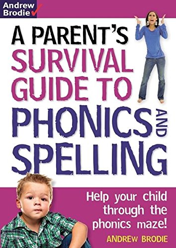 Parent's Survival Guide to Phonics and Spelling: Help your child through the phonics maze!