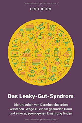 Das Leaky-Gut-Syndrom: Die Ursachen von Darmbeschwerden verstehen. Wege zu einem gesunden Darm und e Das Leaky-Gut-Syndrom: Die Ursachen von Darmbeschwerden verstehen. Wege zu einem gesunden Darm und e