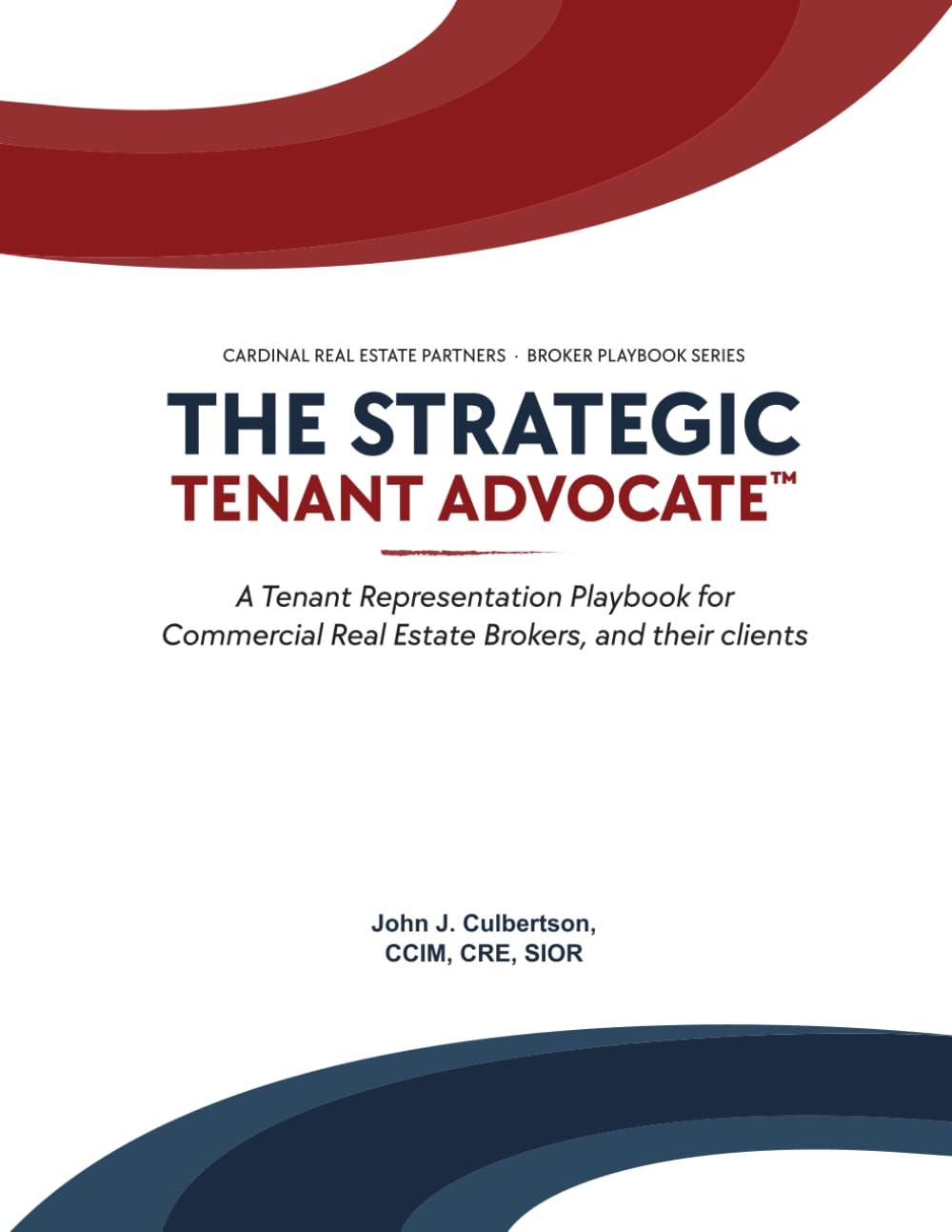 The Strategic Tenant Advocate™: A Tenant Representation Playbook for Commercial Real Estate Brokers, Consultants and their Clients (The Commercial Real Estate Playbook Series™)