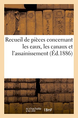 Recueil de pièces concernant les eaux, les canaux et l'assainissement. 1ère partie, eaux (Litterature) (French Edition)