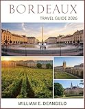 BORDEAUX TRAVEL GUIDE (FULL COLOR): Discover Wine Routes, Historic Landmarks, Local Experiences and Day Trips Across Southwest France