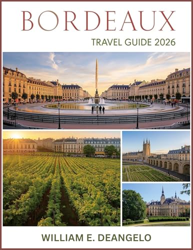 BORDEAUX TRAVEL GUIDE (FULL COLOR): Discover Wine Routes, Historic Landmarks, Local Experiences and Day Trips Across Southwest France