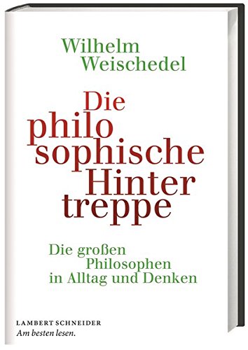 Die philosophische Hintertreppe: Die großen Philosophen in Alltag und Denken Die philosophische Hintertreppe: Die großen Philosophen in Alltag und Denken