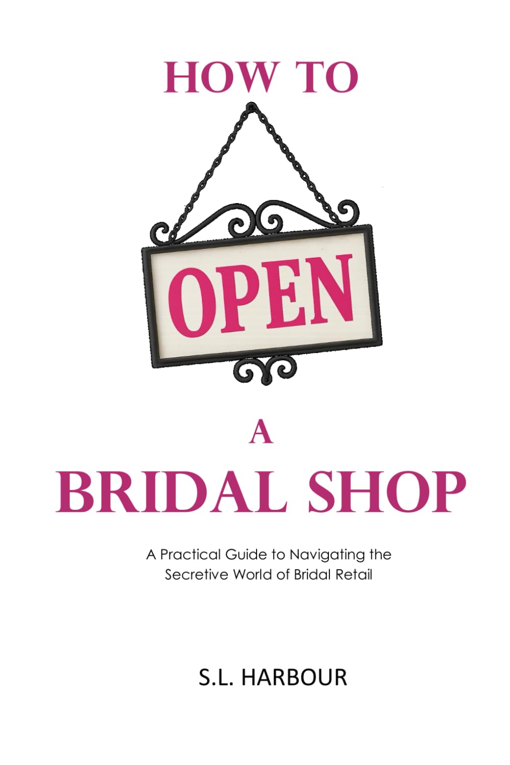 How to Open a Bridal Shop: A Practical Guide to Navigating the Secretive World of Bridal Retail      Paperback – December 16, 2025