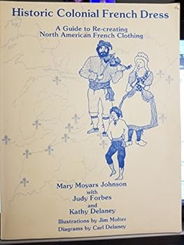 Historic Colonial French Dress: A Guide to Re-Creating North American French Clothing