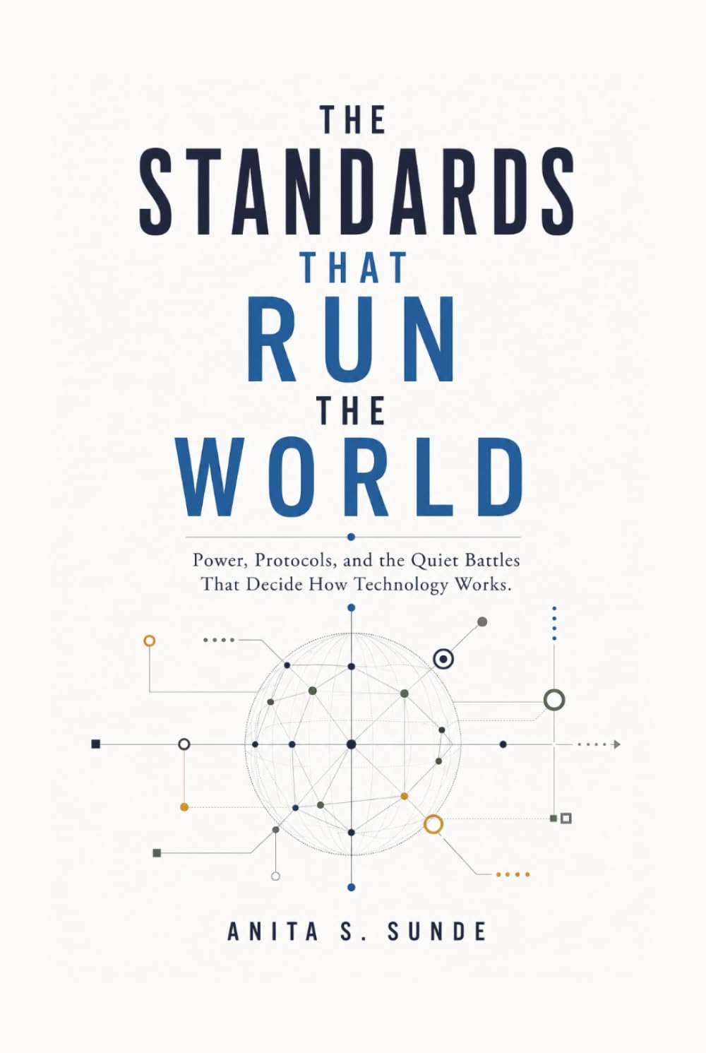The Standards That Run the World: Power, Protocols, and the Quiet Battles That Decide How Technology Works (Infrastructure - The Hidden World)