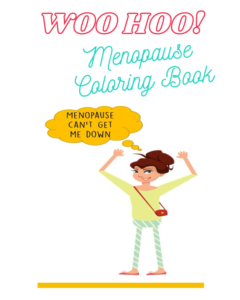 “Woo Hoo! Menopause Can’t Get Me Down” - Menopause Coloring Book: Funny adult menopause coloring book as menopause gift for peri-menopausal or ... menopausal colleague, friend, family, others