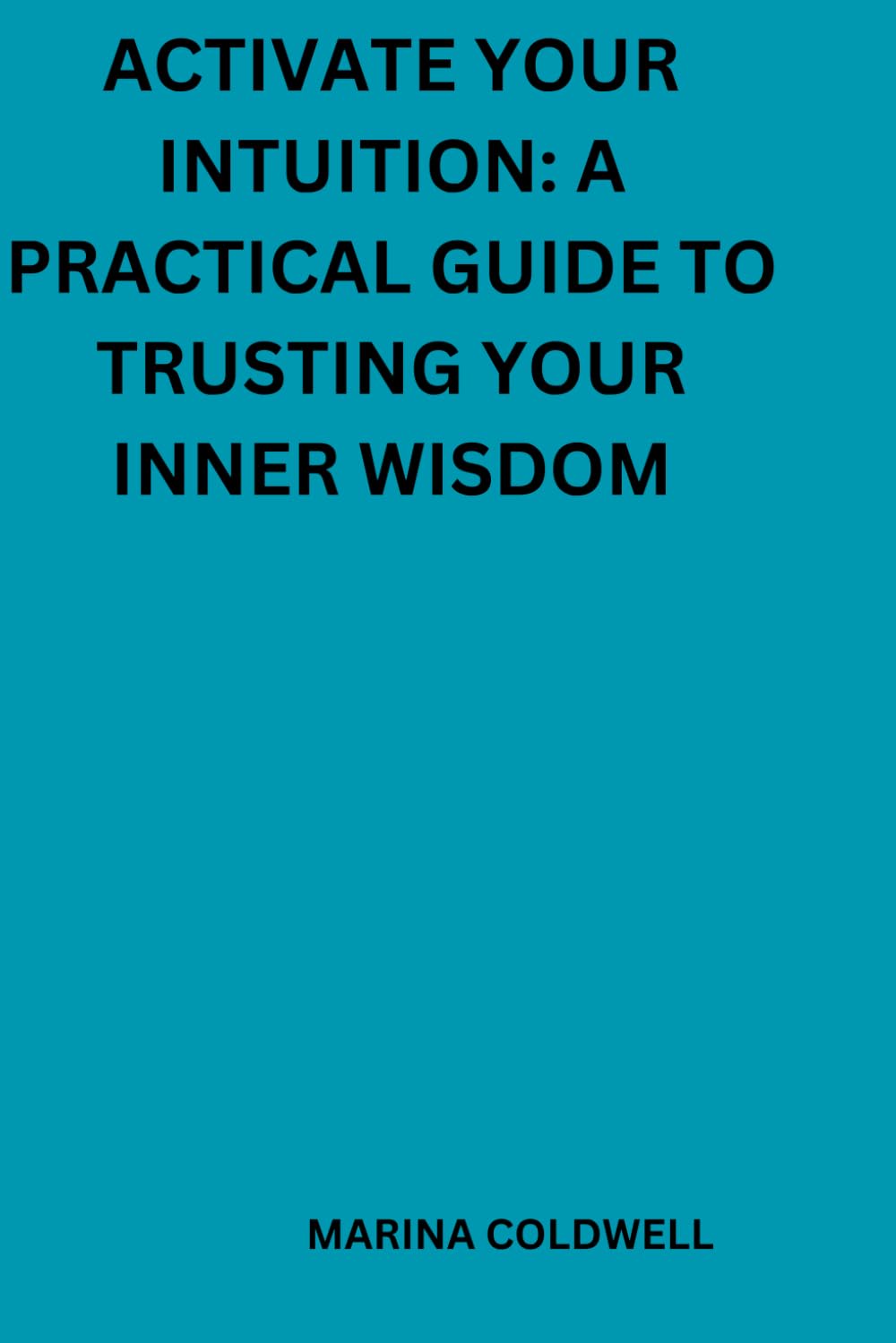 Activate Your Intuition: A Practical Guide to Trusting Your Inner Wisdom: Practical Exercises to Enhance Your Intuitive Awareness