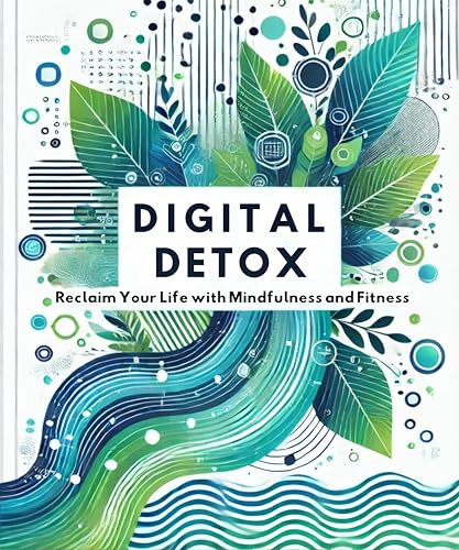 Digital Detox: Reclaim Your Life with Mindfulness and Fitness: Mi...