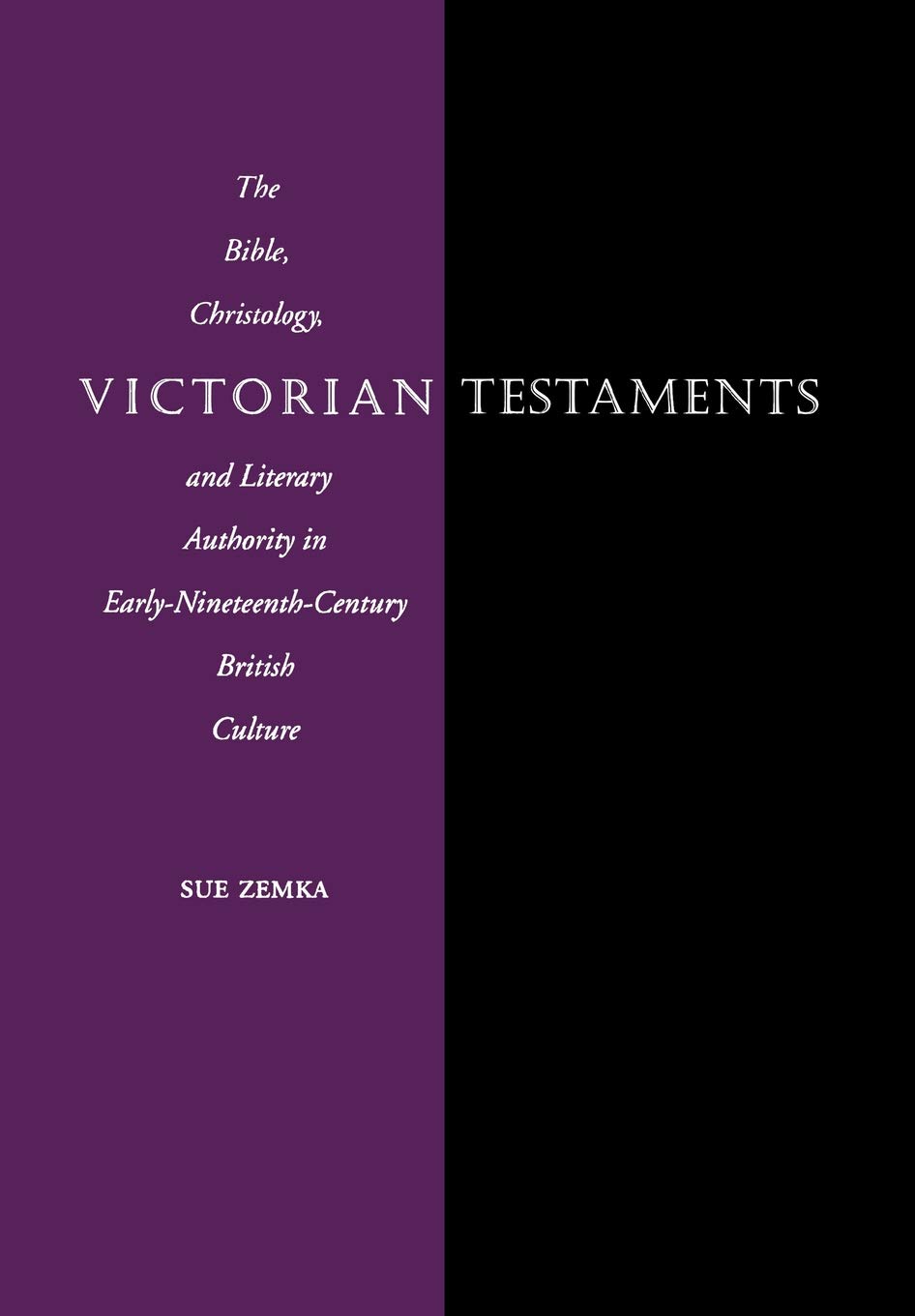 Victorian Testaments: The Bible, Christology, and Literary Authority in Early-Nineteenth-Century British Culture