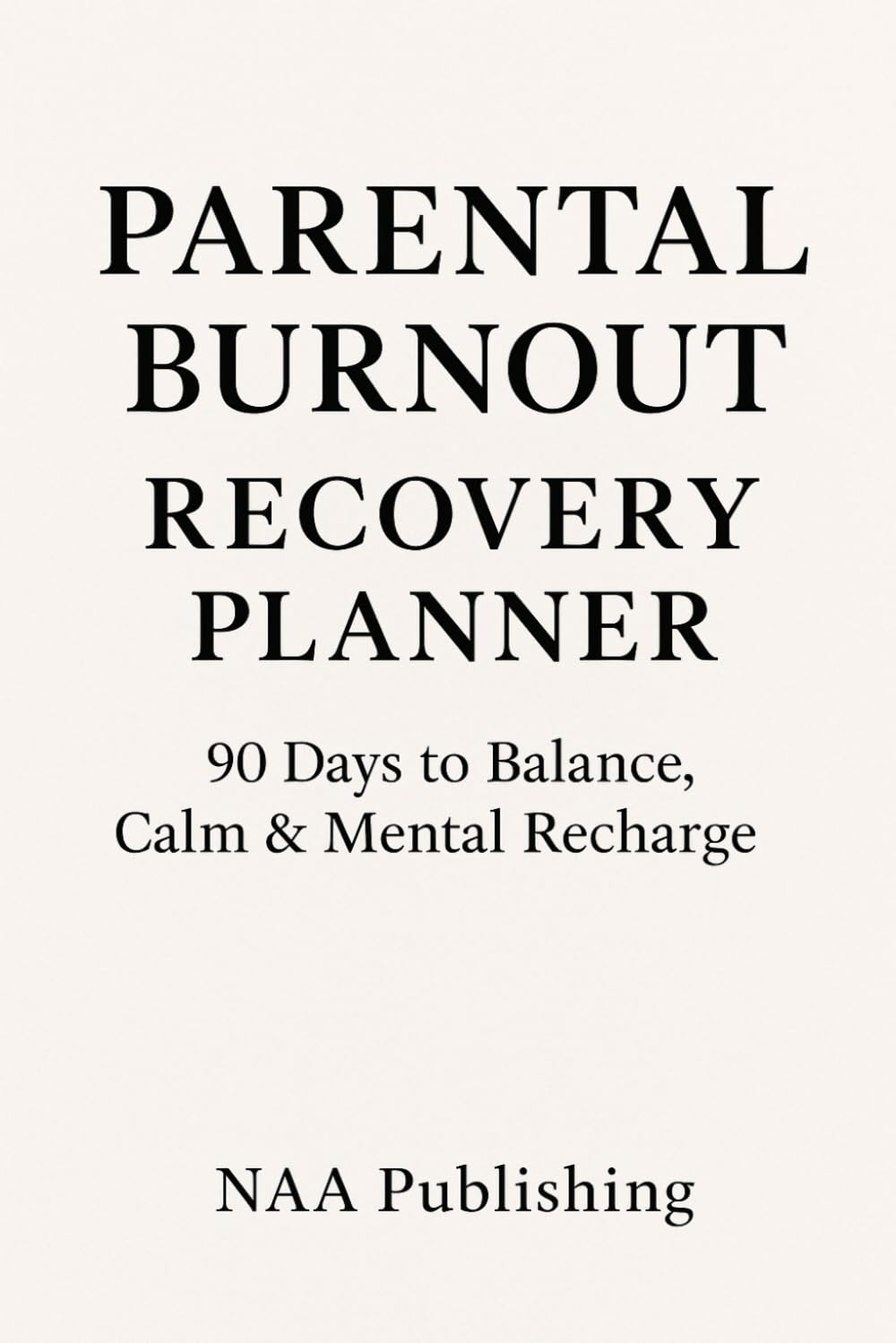 PARENTAL BURNOUT RECOVERY PLANNER: 90 Days to Balance, Calm & Mental Recharge