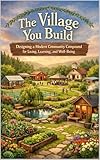 The Village You Build: Designing a Modern Community Compound for Living, Learning, and Well-Being