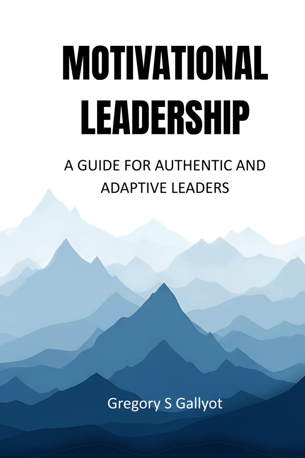 Motivational Leadership: A Guide for Authentic and Adaptive Leaders