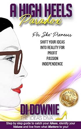 A High Heels Paradox: For She'Preneurs Shift Your Ideas Into Reality For Profit Passion Independence