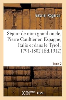 Sa(c)Jour de Mon Grand-Oncle, Pierre Gaultier En Espagne, Italie Et Dans Le Tyrol: 1791-1802 T. 2