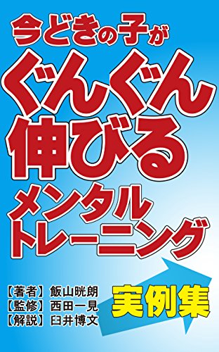 Amazon Co Jp 今どきの子がぐんぐん伸びるメンタルトレーニング 実例集 Ebook 飯山晄朗 西田一見 臼井博文 本