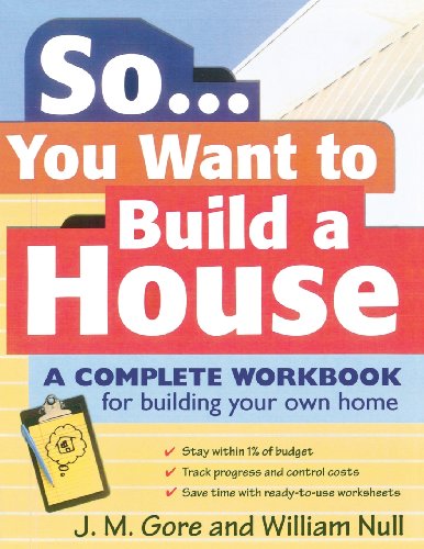 So... You Want To Build a House: A Complete Workbook for Building Your Own Home