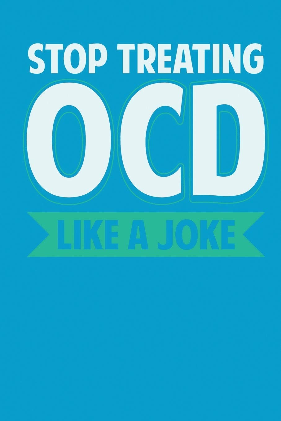 Stop Treating OCD Like A Joke: A notebook & journal for OCD awareness!
