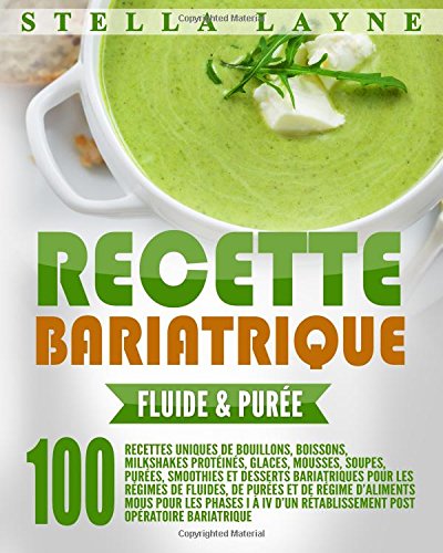 Télécharger Recette Bariatrique: FLUIDE & PURÉE - 100 recettes uniques pour les régimes de fluides, de purées Francais PDF