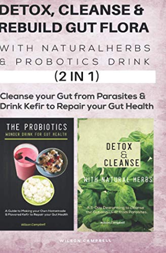 DETOX, CLEANSE & REBUILD GUT FLORA WITH NATURAL HERBS & PROBOTICS DRINK (2 in 1): Cleanse your Gut from Parasites & Drink kefir to Repair your Gut Health