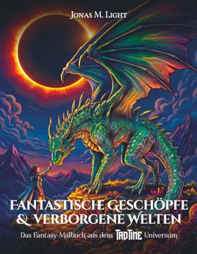 Fantastische Geschöpfe & Verborgene Welten: Das Fantasy-Malbuch aus dem TAD TIME Universum: Ein Ausmalbuch für Jugendliche & Erwachsene mit ... zur Entspannung, Achtsamkeit und Stressabbau