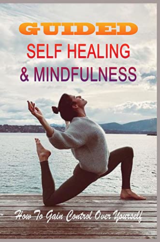 Guided Self Healing Mindfulness Meditations How To Gain Control Over Yourself Spiritual Healing Meditation Kindle Edition By Guiney Daniell Health Fitness Dieting Kindle Ebooks Amazon Com