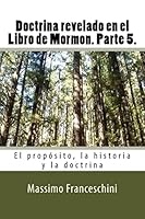 Doctrina Revelado En El Libro de Mormon. Parte 5.: El Prop�sito, La Historia Y La Doctrina 1519116985 Book Cover