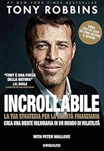 Incrollabile. La tua strategia per la libertà finanziaria. Crea una mente milionaria in un mondo di volatilità