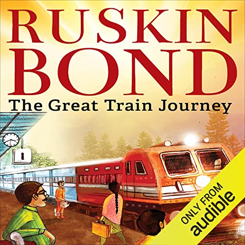 The Great Train Journey (Audio Download): Ruskin Bond, Ranvijay Pratap ...