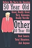 believe me. you're an amazing 50 year old other 50 year olds total disasters. ask anyone..:: trump gag gift better than a card notebook : funny trump ... (6x9,100 pages)