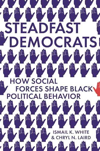 Steadfast Democrats: How Social Forces Shape Black Political Behavior (Princeton Studies in Political Behavior, 12)
