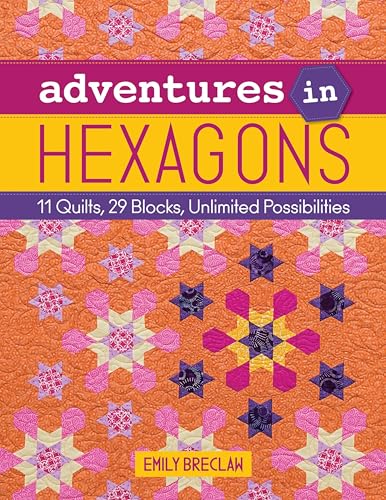 Adventures in Hexagons: 11 Quilts, 29 Blocks, Unlimited Possibilities
