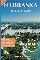 NEBRASKA BUCKET LIST GUIDE: Embark on 100 Adventures: Discover Hidden Treasures and Popular Destinations to Design Your Ideal Journey. INCLUSIVE OF AN INTERACTIVE MAP B0DG931TXS Book Cover