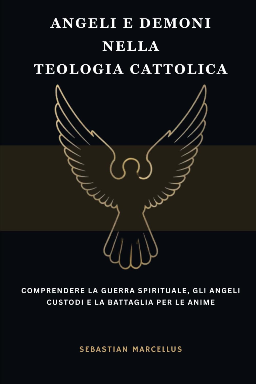 Angeli e demoni nella teologia cattolica: Comprendere la guerra spirituale, gli angeli custodi e la battaglia per le anime