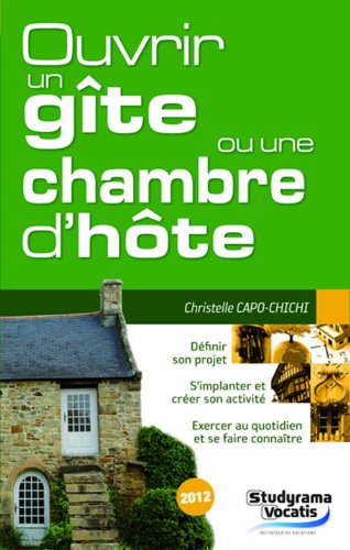 livre Ouvrir un gîte ou une chambre d'hôte: définir son projet, s'implanter et créer son activité, exercer au quotidien