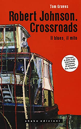 Robert Johnson. Crossroads: Il blues, il mito di [Tom Graves]