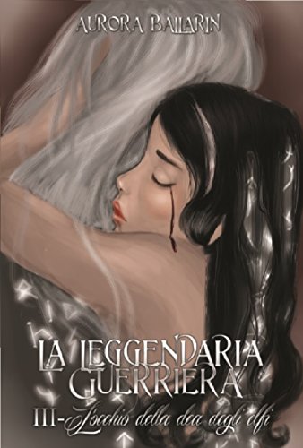 La Leggendaria Guerriera (Volume 3): L'occhio della dea degli elfi La Leggendaria Guerriera (Volume 3): L'occhio della dea degli elfi